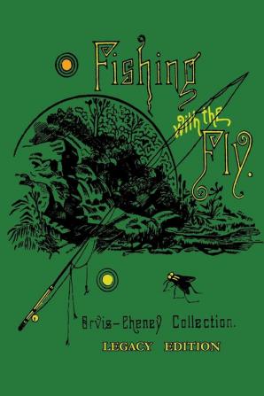 Fishing With The Fly (Legacy Edition): A Collection Of Classic Reminisces Of Fly Fishing And Catching The Elusive Trout: 17 (Library of American Outdoors Classics)