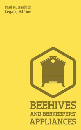 Beehives And Bee Keepers' Appliances (Legacy Edition): A Practical Manual For Handmade Bee Hives Wax And Honey Extraction Tools And Traditional Apiary Work: 1 (Hasluck's Traditional Skills Library)