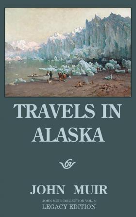 Travels In Alaska (Legacy Edition): Adventures In The Far Northwest Mountains And Arctic Glaciers: 8 (The Doublebit John Muir Collection)