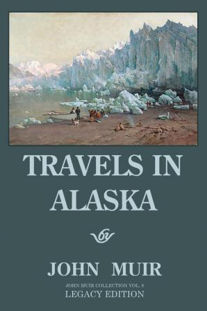 Travels In Alaska (Legacy Edition): Adventures In The Far Northwest Mountains And Arctic Glaciers: 8 (The Doublebit John Muir Collection)