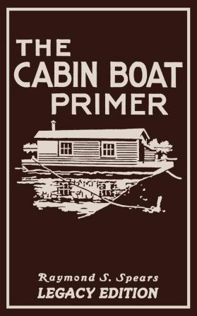 The Cabin Boat Primer (Legacy Edition): The Classic Guide Of Cabin-Life On The Water By Building Furnishing And Maintaining Maintaining Rustic House ... 5 (The Cabin Life and Cabin Craft Collection)