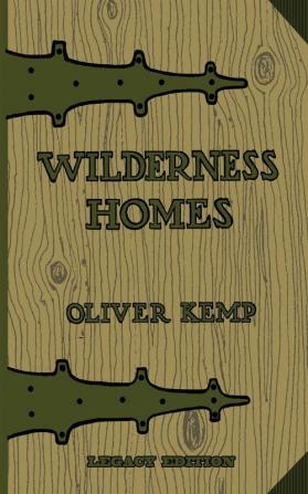 Wilderness Homes (Legacy Edition): A Classic Manual On Log Cabin Lifestyle Construction And Furnishing: 6 (The Cabin Life and Cabin Craft Collection)