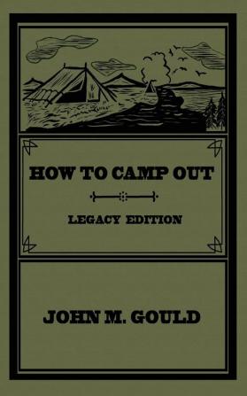 How To Camp Out (Legacy Edition): The Original Classic Handbook On Camping Bushcraft And Outdoors Recreation: 22 (Library of American Outdoors Classics)