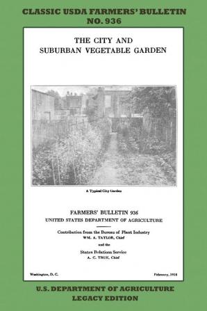 The City and Suburban Vegetable Garden (Legacy Edition): The Classic USDA Farmers' Bulletin No. 936 With Tips And Traditional Methods In Sustainable ... (Classic Farmers Bulletin Library)