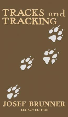 Tracks and Tracking (Legacy Edition): A Manual on Identifying Finding and Approaching Animals in The Wilderness with Just Their Tracks Prints and ... 12 (The Classic Outing Handbooks Collection)