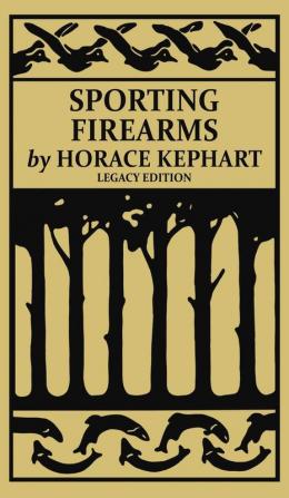 Sporting Firearms (Legacy Edition): A Classic Handbook on Hunting Tools Marksmanship and Essential Equipment for the Field: 16 (The Classic Outing Handbooks Collection)