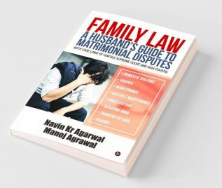 Family Law: A Husband'S Guide To Matrimonial Disputes • Domestic Violence • Divorce • Maintenance • Multiple Maintenance • Child Custody • Quashing 498A • Transfer Of Case • Perjury