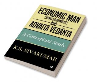 Economic Man (Homo economicus) and Advaita Vedanta : A Conceptual Study