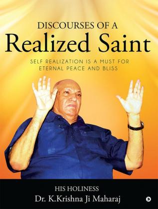 Discourses of a Realized Saint :  SELF REALIZATION IS A MUST FOR ETERNAL PEACE AND BLISS