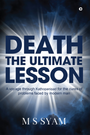 Death - The Ultimate Lesson : A voyage through Kaṭhopaniṣad for the cures of problems faced by modern man