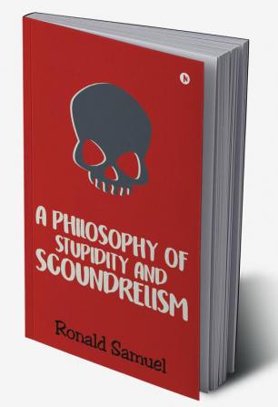 A Philosophy of Stupidity and Scoundrelism