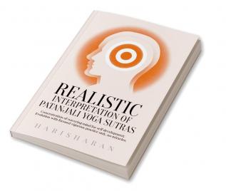 REALISTIC INTERPRETATION OF PATANJALI YOGA SUTRAS : Concentration of wavering mind for self development; Evolution with focused vigorous practice only no miracles.