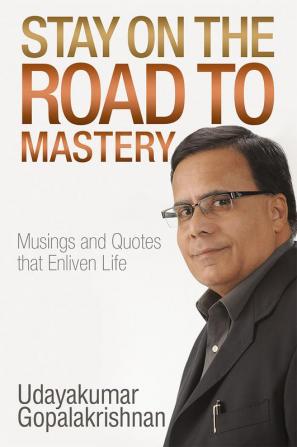 Stay on the Road to Mastery : Musings and Quotes That Enliven Life