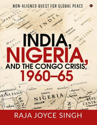 India Nigeria and the Congo Crisis 1960-65 : Non-aligned Quest for Global Peace