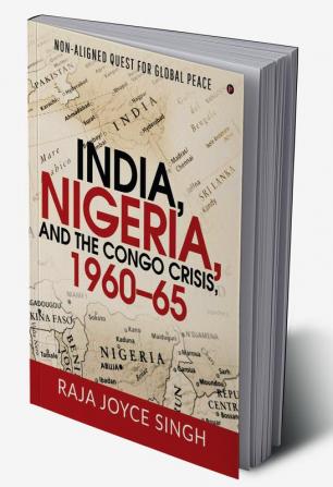 India Nigeria and the Congo Crisis 1960-65 : Non-aligned Quest for Global Peace