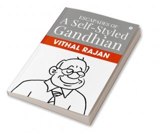 Escapades of a Self-Styled Gandhian