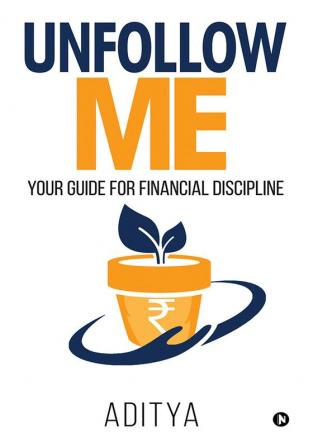 Unfollow Me : Your Guide for Financial Discipline