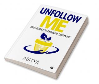 Unfollow Me : Your Guide for Financial Discipline