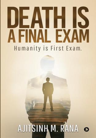 Death is a final Exam : Humanity is first exam