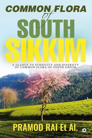 Common Flora of South Sikkim : A glance to ethnicity and diversity of common flora of South Sikkim.