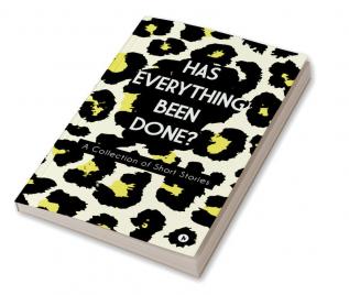 Has Everything Been Done? : A Collection of Short Stories