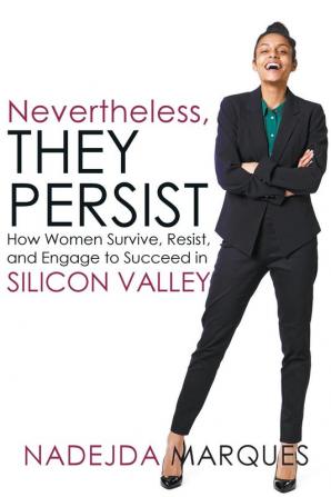 Nevertheless They Persist: How Women Survive Resist and Engage to Succeed in Silicon Valley