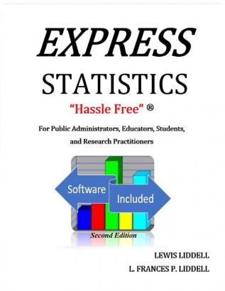 EXPRESS STATISTICS "Hassle Free" (R) For Public Administrators Educators Students and Research Practitioners