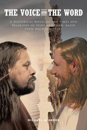 The Voice and the Word: A Historical Novel of the Times and Relations of Jesus and John based upon Holy Scripture