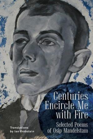 Centuries Encircle Me with Fire: Selected Poems of Osip Mandelstam. A Bilingual English–Russian Edition