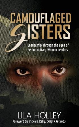 Camouflaged Sisters: Leadership Through the Eyes of Senior Military Women Leaders