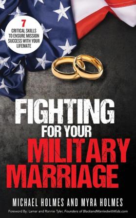 Fighting for Your Military Marriage: 7 Critical Skills to Ensure Mission Success with Your Lifemate