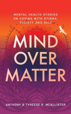 Mind Over Matter: Mental Health Stories on Coping with Stigma Society and Self