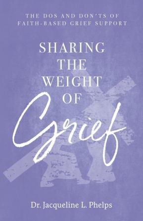 Sharing the Weight of Grief: The Dos and Don'ts of Faith-Based Grief Support