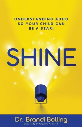 Shine: Understanding ADHD So Your Child Can Be a Star!