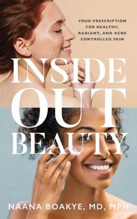 Inside Out Beauty: Your Prescription for Healthy Radiant and Acne Controlled Skin