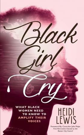 Black Girl Cry: ﻿What Black Women Need to Know to Amplify Their Voices