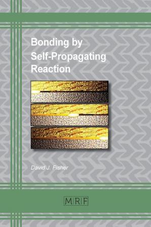 Bonding by Self-Propagating Reaction: 45 (Materials Research Foundations)