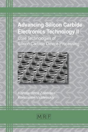 Advancing Silicon Carbide Electronics Technology II: Core Technologies of Silicon Carbide Device Processing: 69 (Materials Research Foundations)