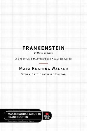 Frankenstein by Mary Shelley: A Story Grid Masterworks Analysis Guide