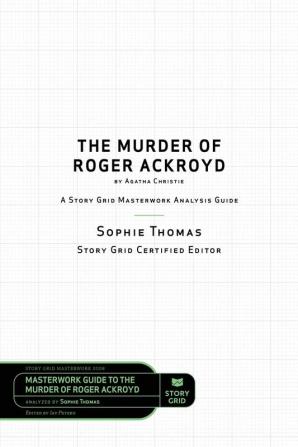 The Murder of Roger Ackroyd by Agatha Christie: A Story Grid Masterwork Analysis Guide: 0008 (Masterwork Guide)