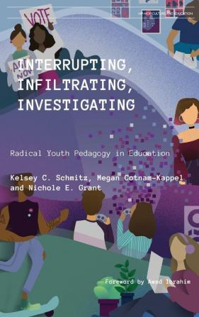 Interrupting Infiltrating Investigating: Radical Youth Pedagogy in Education