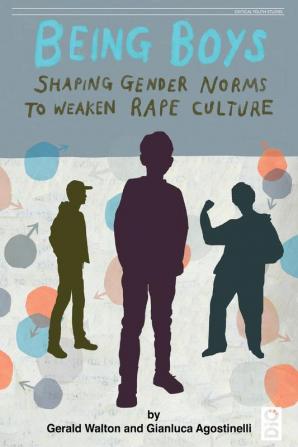 Being Boys: Shaping gender norms to weaken rape culture: 2 (Critical Youth Studies)