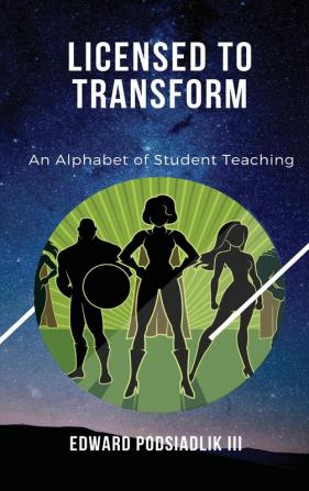 Licensed to Transform: An Alphabet of Student Teaching: 2 (Liberating Education Liberating Educators)