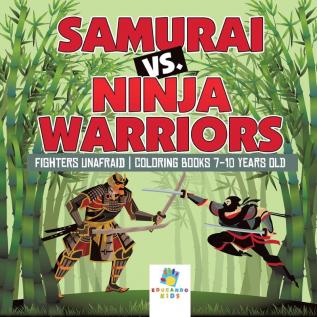 Samurai vs. Ninja Warriors Fighters Unafraid Coloring Books 7-10 Years Old