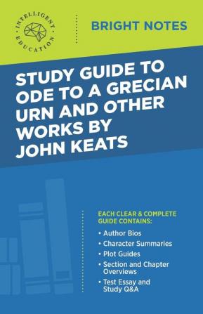 Study Guide to Ode to a Grecian Urn and Other Works by John Keats (Bright Notes)