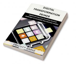 Digital Transformation Primer : Survival strategies to thriving with lean business models