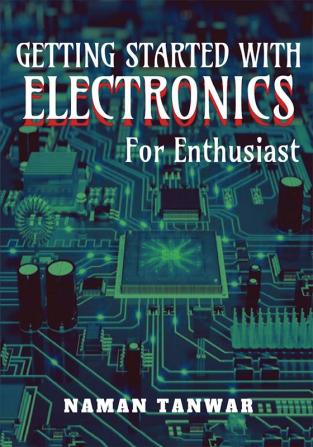 GETTING STARTED WITH ELECTRONICS : For enthusiast