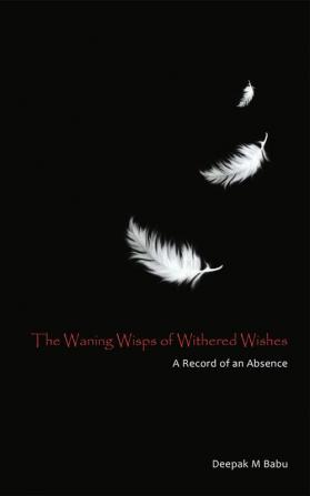 The Waning Wisps of Withered Wishes : A Record of an Absence