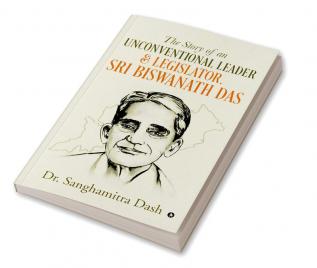 The Story of an Unconventional Leader &amp; Legislator Sri Biswanath Das