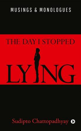 The Day I Stopped Lying : Musings &amp; Monologues